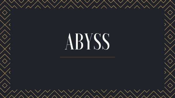 Everyone has experienced ABYSS
