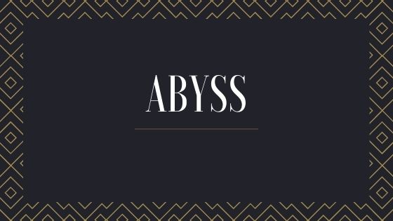 Everyone has experienced ABYSS