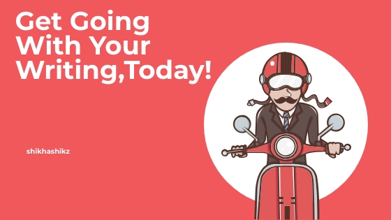 Get Going With Your Writing,Today!